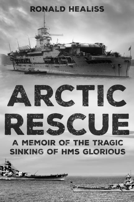 Arctic Rescue: A Memoir Of The Tragic Sinking Of Hms Glorious